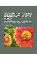 The History of the First Inebriate Asylum in the World; By Its Founder an Account of His Indictment, Also a Sketch of the Woman's National Hospital, B