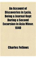 An Account of Discoveries in Lycia, Being a Journal Kept During a Second Excursion in Asia Minor. 1840