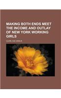 Making Both Ends Meet the Income and Outlay of New York Working Girls