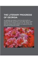 Literary Progress of Georgia; An Address Delivered in the College Chapel at Athens, Before the Society of Alumnind at Their Request, on Thursday