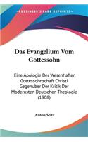 Evangelium Vom Gottessohn: Eine Apologie Der Wesenhaften Gottessohnschaft Christi Gegenuber Der Kritik Der Modernsten Deutschen Theologie (1908)