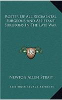 Roster of All Regimental Surgeons and Assistant Surgeons in the Late War