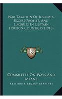 War Taxation Of Incomes, Excess Profits, And Luxuries In Certain Foreign Countries (1918)