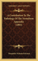 Contribution To The Pathology Of The Vermiform Appendix (1893)