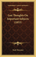 Last Thoughts On Important Subjects (1833)