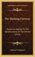 The Thinking Universe: Reason As Applied To The Manifestations Of The Infinite (1915)(English)