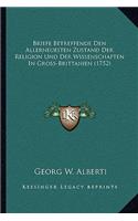 Briefe Betreffende Den Allerneuesten Zustand Der Religion Und Der Wissenschaften In Gross-Brittanien (1752)