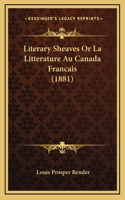 Literary Sheaves Or La Litterature Au Canada Francais (1881)