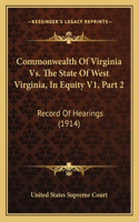 Commonwealth Of Virginia Vs. The State Of West Virginia, In Equity V1, Part 2: Record Of Hearings (1914)