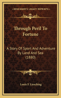 Through Peril To Fortune
