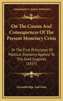 On The Causes And Consequences Of The Present Monetary Crisis