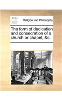 The form of dedication and consecration of a church or chapel, &c.