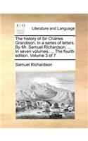 The History of Sir Charles Grandison. in a Series of Letters. by Mr. Samuel Richardson, ... in Seven Volumes. ... the Fourth Edition. Volume 3 of 7: (English)