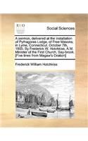 A Sermon, Delivered at the Installation of Pythagoras Lodge, of Free Masons; In Lyme, Connecticut. October 7th, 1800. by Frederick W. Hotchkiss, A.M. Minister of the First Church, Say-Brook. [five Lines from Magaw's Oration]