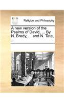 A new version of the Psalms of David, ... By N. Brady, ... and N. Tate, ...
