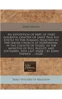 An Exposition of Part of Th[e] Eleuenth Chapter of Saint Paul His Epistle to the Romans Preached in the Parish Church of Northiham, in the Countie of Sussex, in the Moneths of Iuly, August, and September, This Last Yeere / By John Frewen ... (1628)