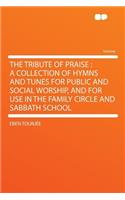 The Tribute of Praise: A Collection of Hymns and Tunes for Public and Social Worship, and for Use in the Family Circle and Sabbath School