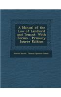 A Manual of the Law of Landlord and Tenant: With Forms