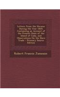 Letters from the Havana: During the Year 1820; Containing an Account of the Present State of the Island of Cuba, and Observations on the Slave Trade