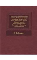 History of Methodism in Eastern British America: Including Nova Scotia, New Brunswick, Prince Edward Island, Newfoundland and Bermuda - Primary Source: (English)