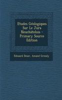 Etudes Géologiques Sur Le Jura Neuchâtelois - Primary Source Edition
