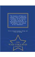 The History of Delaware County, Iowa, Containing a History of Its County, Its Cities, Towns &c., a Biographical Directory of Its Citizens, War Record of Its Volunteers .. - War College Series