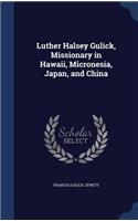 Luther Halsey Gulick, Missionary in Hawaii, Micronesia, Japan, and China