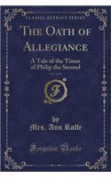 The Oath of Allegiance, Vol. 2 of 2: A Tale of the Times of Philip the Second (Classic Reprint)