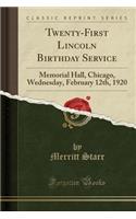 Twenty-First Lincoln Birthday Service: Memorial Hall, Chicago, Wednesday, February 12th, 1920 (Classic Reprint): Memorial Hall, Chicago, Wednesday, February 12th, 1920 (Classic Reprint)