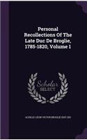 Personal Recollections of the Late Duc de Broglie, 1785-1820, Volume 1
