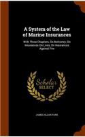 A System of the Law of Marine Insurances: With Three Chapters, On Bottomry, On Insurances On Lives, On Insurances Against Fire