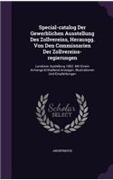 Special-catalog Der Gewerblichen Ausstellung Des Zollvereins, Herausgg. Von Den Commissarien Der Zollvereins-regierungen: Londoner Austellung 1862. Mit Einem Anhange Enthaltend Anzeigen, Illustrationen Und Empfehlungen