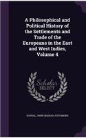 A Philosophical and Political History of the Settlements and Trade of the Europeans in the East and West Indies, Volume 4