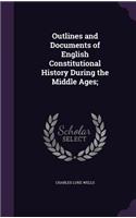 Outlines and Documents of English Constitutional History During the Middle Ages;