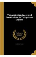 The Ancient and Accepted Scottish Rite, in Thirty-three Degrees