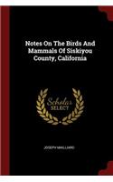 Notes On The Birds And Mammals Of Siskiyou County, California