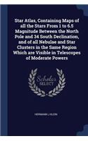 Star Atlas, Containing Maps of all the Stars From 1 to 6.5 Magnitude Between the North Pole and 34 South Declination, and of all Nebulae and Star Clusters in the Same Region Which are Visible in Telescopes of Moderate Powers