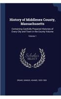 History of Middlesex County, Massachusetts: Containing Carefully Prepared Histories of Every City and Town in the County Volume; Volume 1