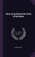 Here we go Round; the Story of the Dance