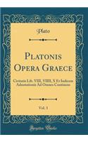 Platonis Opera Graece, Vol. 3: Civitatis Lib. VIII, VIIII, X Et Indicem Adnotationis Ad Omnes Continens (Classic Reprint)