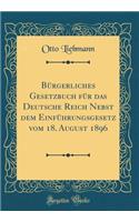Bürgerliches Gesetzbuch für das Deutsche Reich Nebst dem Einführungsgesetz vom 18. August 1896 (Classic Reprint)