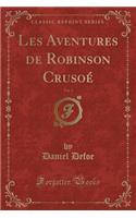 Les Aventures de Robinson Crusoé, Vol. 1 (Classic Reprint)