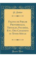 FaÃ§ons de Parler Proverbiales, Triviales, FigurÃ©es, Etc. Des Canadiens Au Xviiie SiÃ¨cle (Classic Reprint)