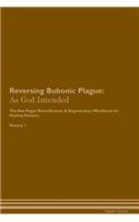 Reversing Bubonic Plague: As God Intended The Raw Vegan Plant-Based Detoxification & Regeneration Workbook for Healing Patients. Volume 1