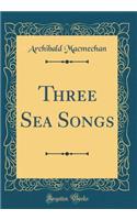 Three Sea Songs (Classic Reprint)