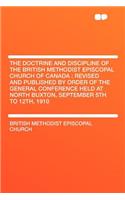 The Doctrine and Discipline of the British Methodist Episcopal Church of Canada: Revised and Published by Order of the General Conference Held at North Buxton, September 5th to 12th, 1910