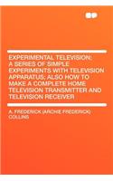 Experimental Television; A Series of Simple Experiments with Television Apparatus; Also How to Make a Complete Home Television Transmitter and Television Receiver