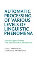 Automatic Processing of Various Levels of Linguistic Phenomena: Selected Papers from the Nooj 2011 International Conference