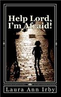 Help, "Lord I'm Afraid!"