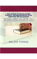 The Book of Revelation Finally Interpreted by Five Modern Revelations: Between 1852 and 1976, All Authored or Authorized by Jesus(Peace Please, 1,000 Proposals to Transform the Planet and Usher in a New Age of Peace and Prosperity)